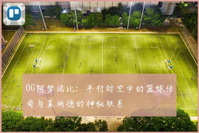 OG阿努诺比：平行时空中的篮球传奇与莱纳德的神秘联系